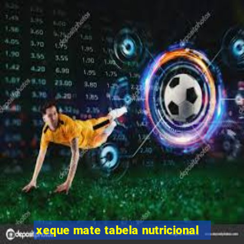 xeque mate tabela nutricional